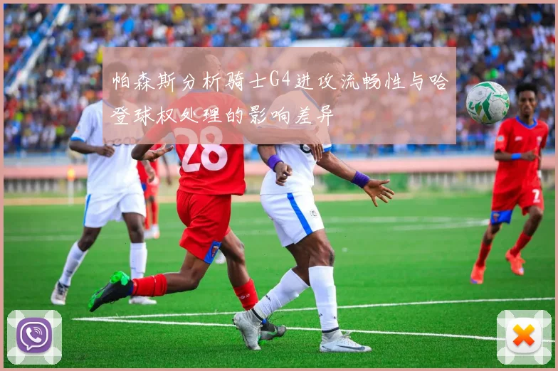 帕森斯分析骑士G4进攻流畅性与哈登球权处理的影响差异